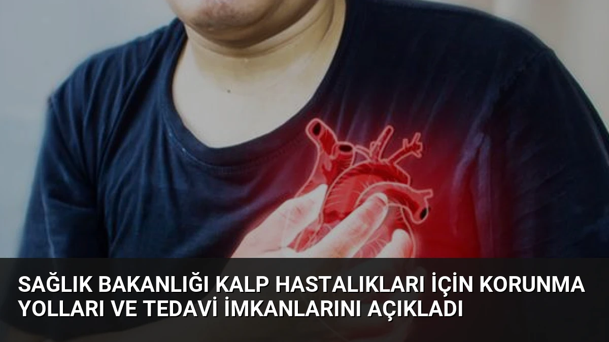 Sağlık Bakanlığı Kalp Hastalıkları İçin Korunma Yolları ve Tedavi İmkanlarını Açıkladı