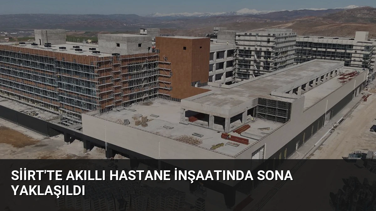Siirt’te akıllı hastane inşaatında sona yaklaşıldı