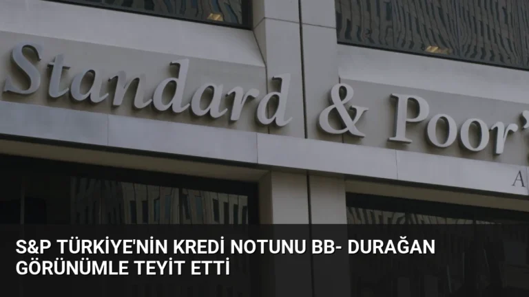 S&P Türkiye’nin Kredi Notunu BB- Durağan Görünümle Teyit Etti