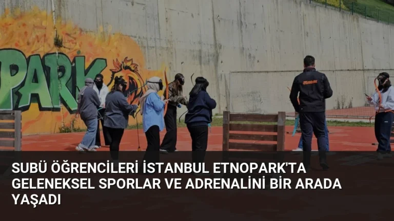 SUBÜ Öğrencileri İstanbul Etnopark’ta Geleneksel Sporlar ve Adrenalini Bir Arada Yaşadı