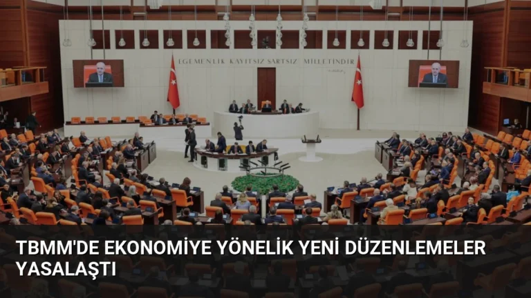 TBMM’de Ekonomiye Yönelik Yeni Düzenlemeler Yasalaştı