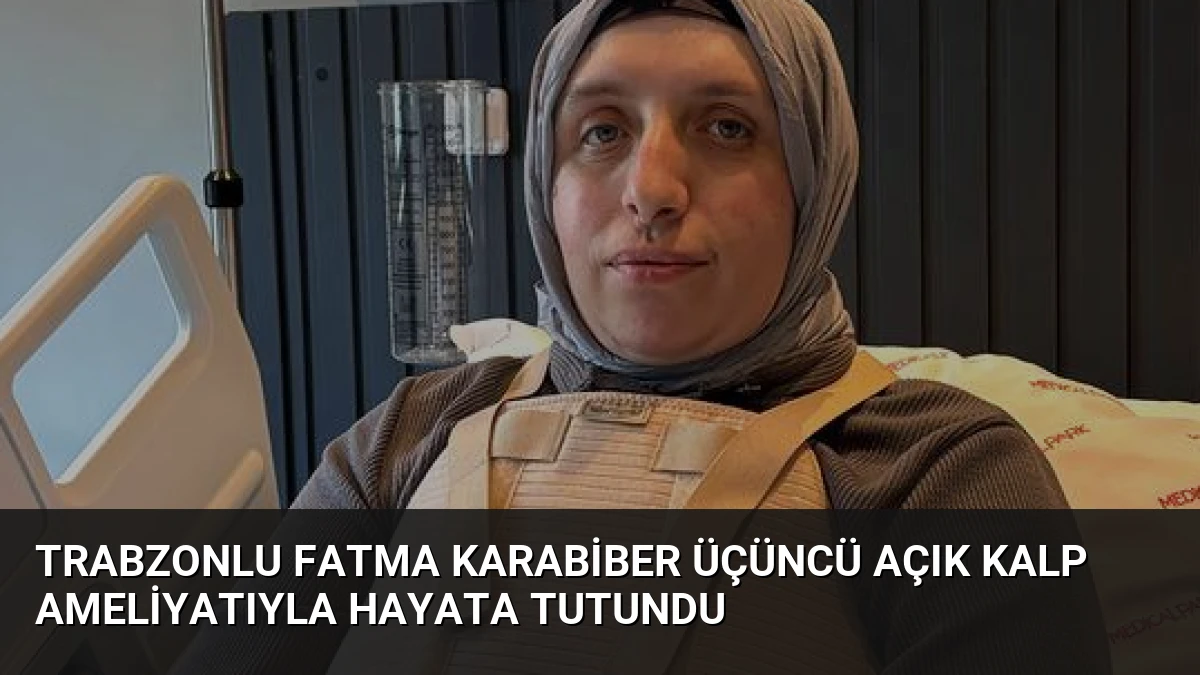 Trabzonlu Fatma Karabiber Üçüncü Açık Kalp Ameliyatıyla Hayata Tutundu