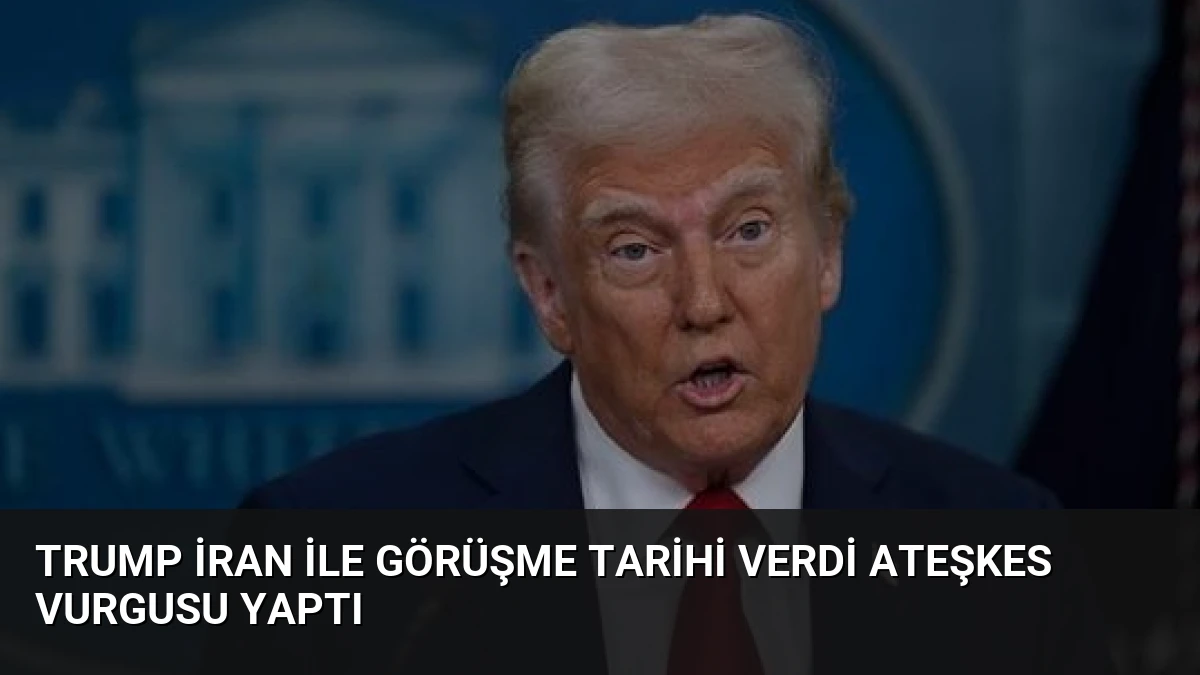 Trump İran ile Görüşme Tarihi Verdi Ateşkes Vurgusu Yaptı