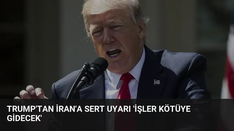 Trump’tan İran’a Sert Uyarı ‘İşler Kötüye Gidecek’