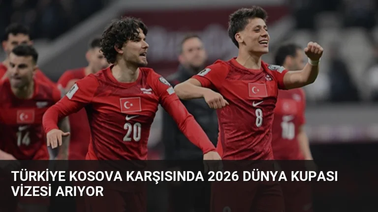 Türkiye Kosova Karşısında 2026 Dünya Kupası Vizesi Arıyor