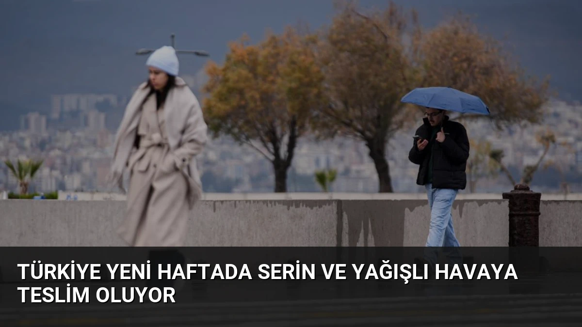 Türkiye Yeni Haftada Serin ve Yağışlı Havaya Teslim Oluyor