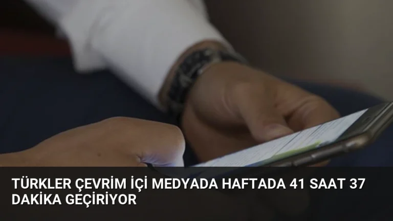 Türkler çevrim içi medyada haftada 41 saat 37 dakika geçiriyor