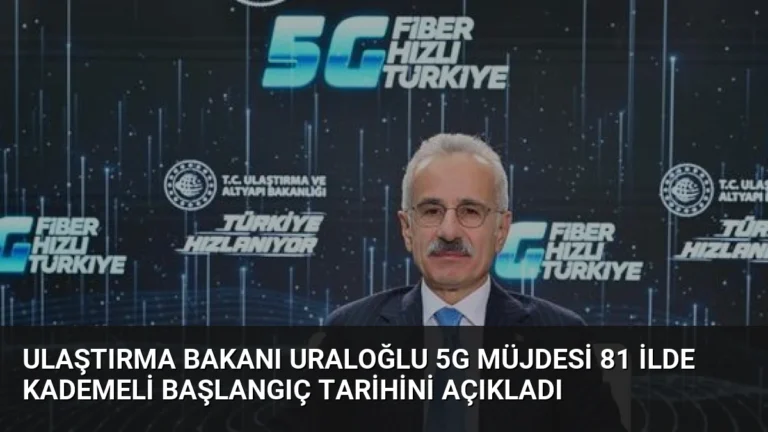 Ulaştırma Bakanı Uraloğlu 5G Müjdesi 81 İlde Kademeli Başlangıç Tarihini Açıkladı