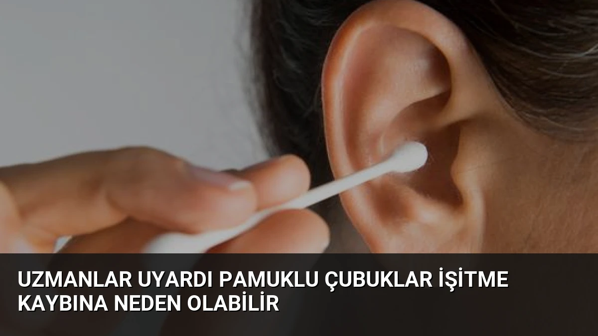 Uzmanlar Uyardı Pamuklu Çubuklar İşitme Kaybına Neden Olabilir