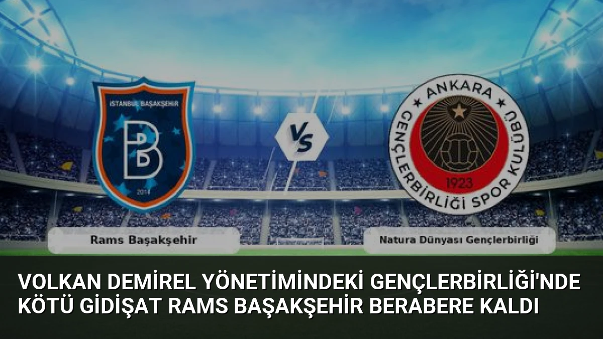 Volkan Demirel Yönetimindeki Gençlerbirliği’nde Kötü Gidişat Rams Başakşehir Berabere Kaldı
