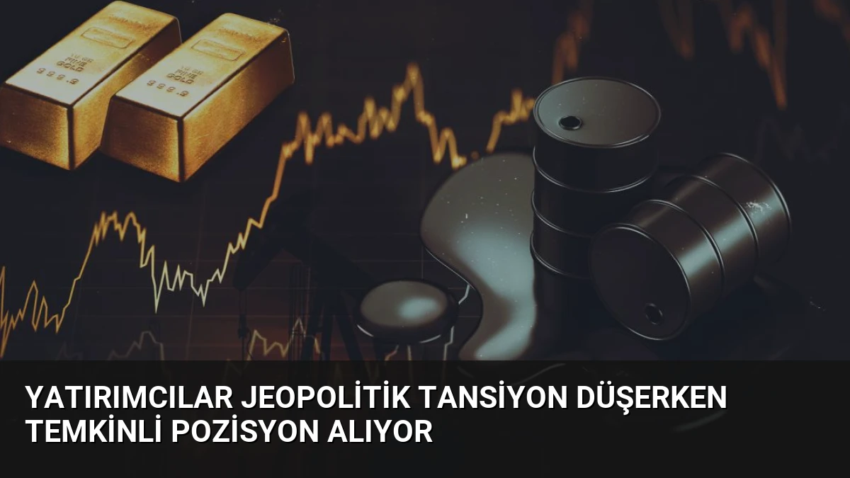 Yatırımcılar Jeopolitik Tansiyon Düşerken Temkinli Pozisyon Alıyor