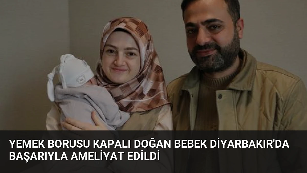 Yemek Borusu Kapalı Doğan Bebek Diyarbakır’da Başarıyla Ameliyat Edildi