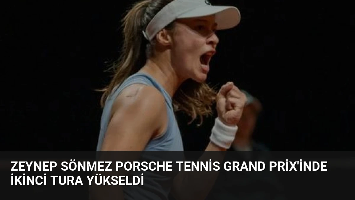 Zeynep Sönmez Porsche Tennis Grand Prix’inde İkinci Tura Yükseldi