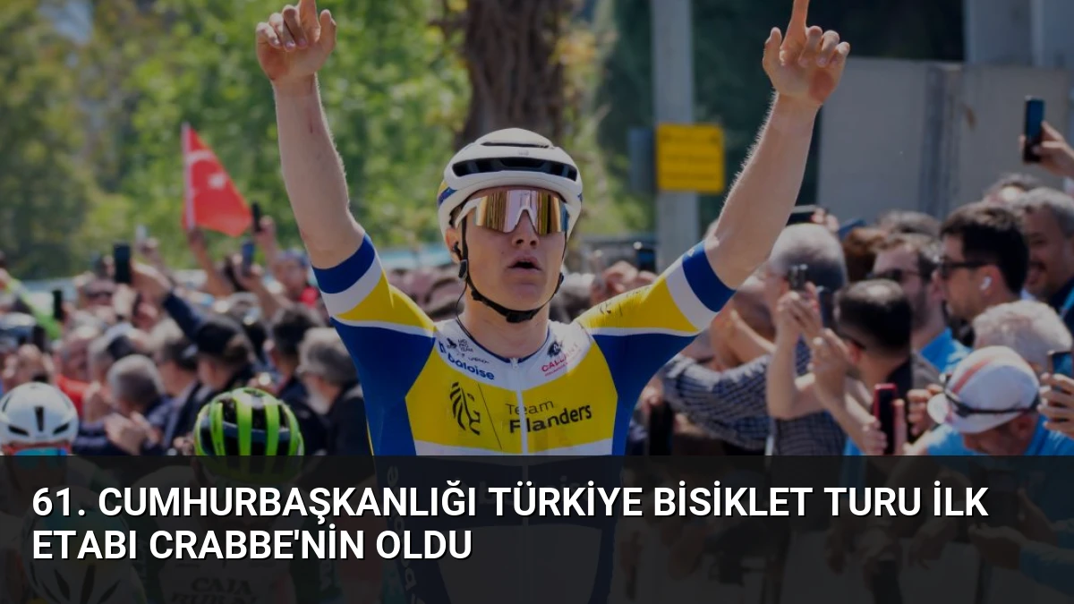 61. Cumhurbaşkanlığı Türkiye Bisiklet Turu İlk Etabı Crabbe’nin Oldu