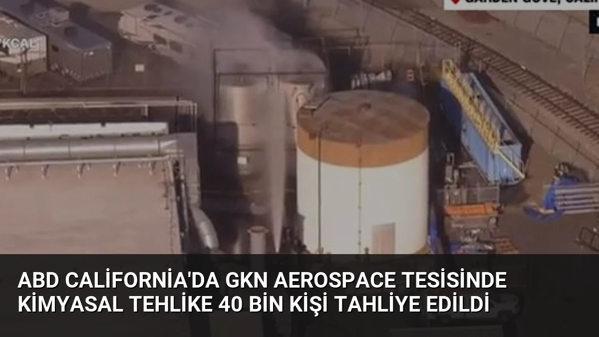 ABD California’da GKN Aerospace Tesisinde Kimyasal Tehlike 40 Bin Kişi Tahliye Edildi