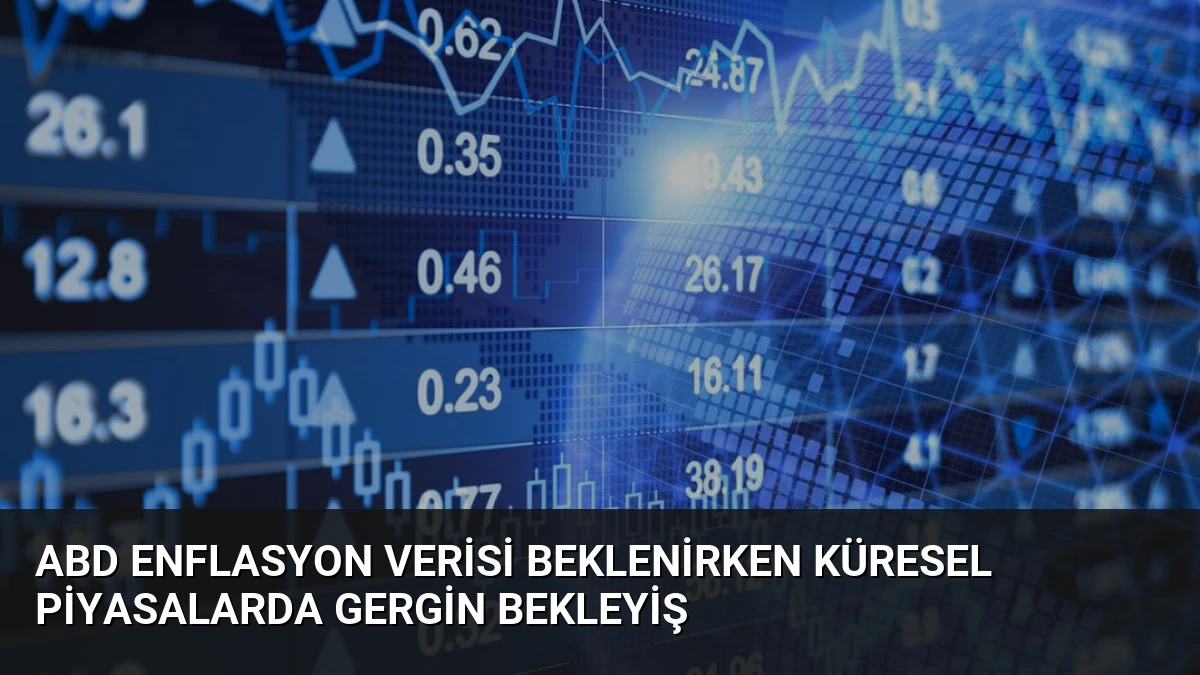 ABD Enflasyon Verisi Beklenirken Küresel Piyasalarda Gergin Bekleyiş