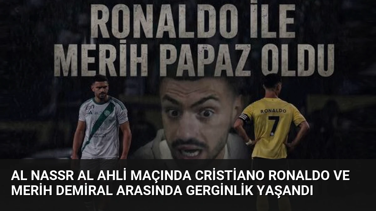 Al Nassr Al Ahli Maçında Cristiano Ronaldo ve Merih Demiral Arasında Gerginlik Yaşandı