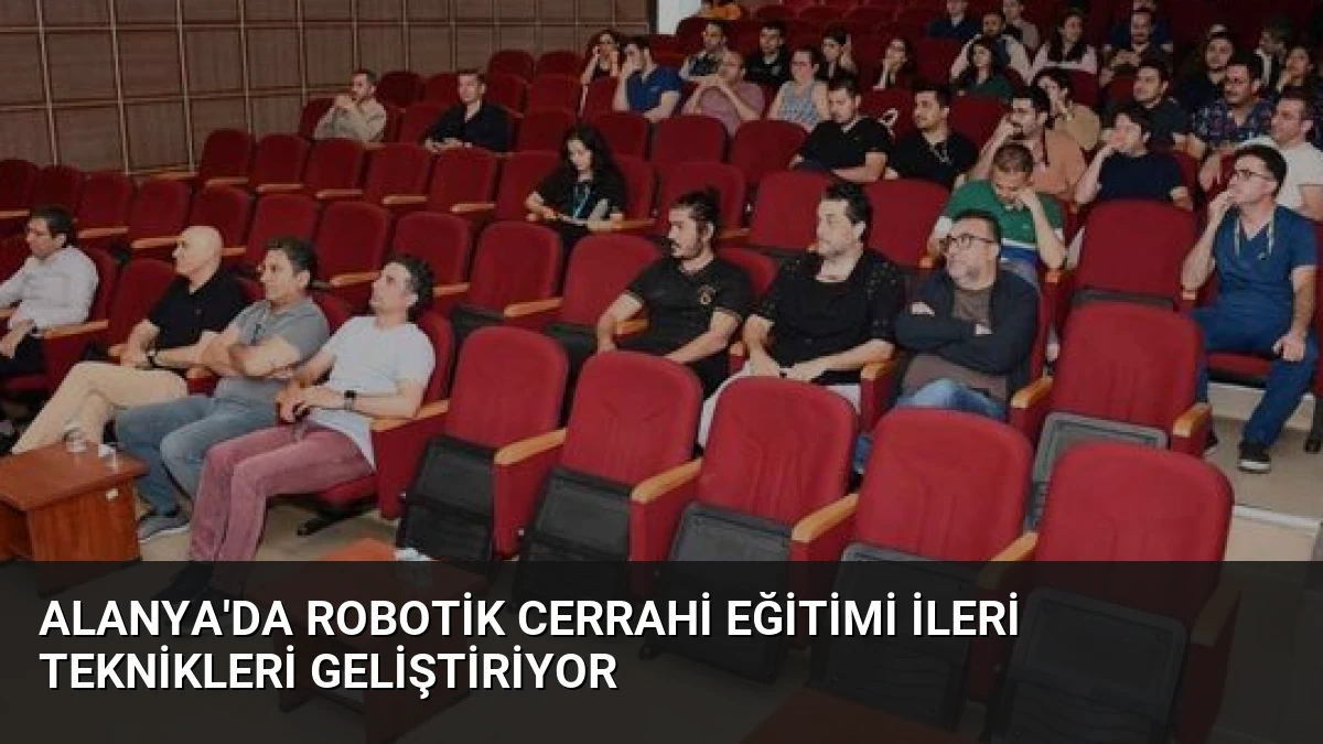 Alanya’da Robotik Cerrahi Eğitimi İleri Teknikleri Geliştiriyor