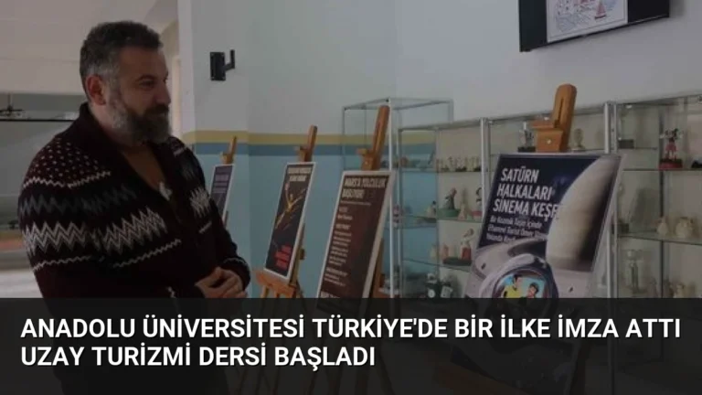 Anadolu Üniversitesi Türkiye’de Bir İlke İmza Attı Uzay Turizmi Dersi Başladı