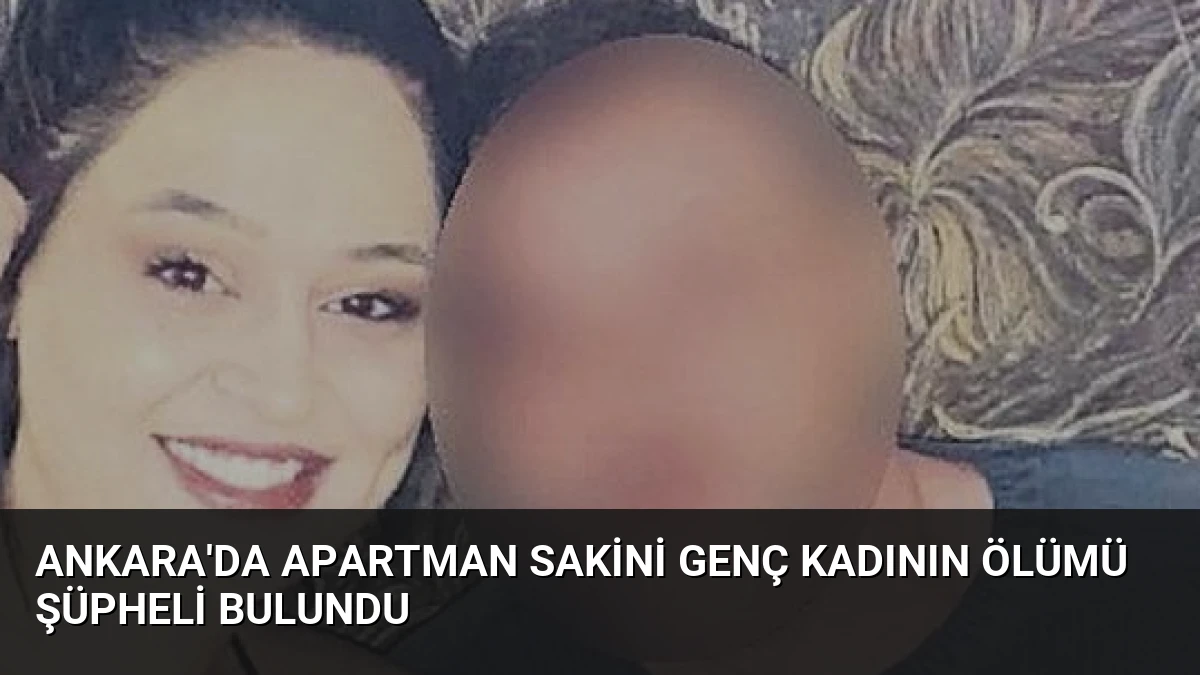 Ankara’da Apartman Sakini Genç Kadının Ölümü Şüpheli Bulundu
