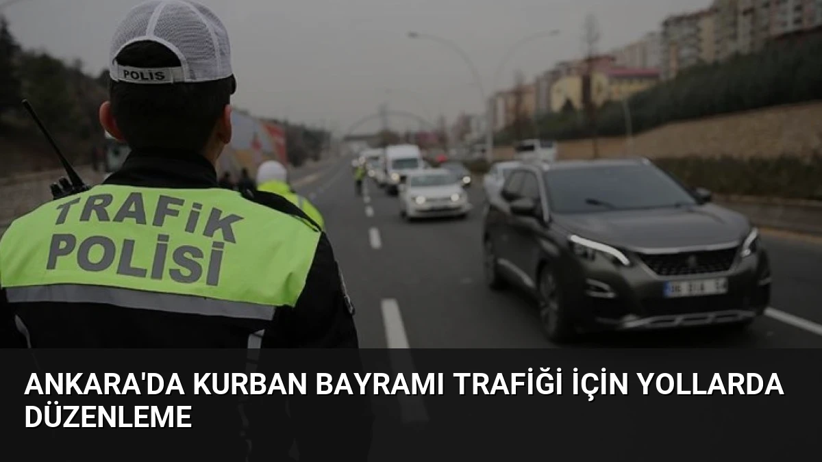 Ankara’da Kurban Bayramı Trafiği İçin Yollarda Düzenleme
