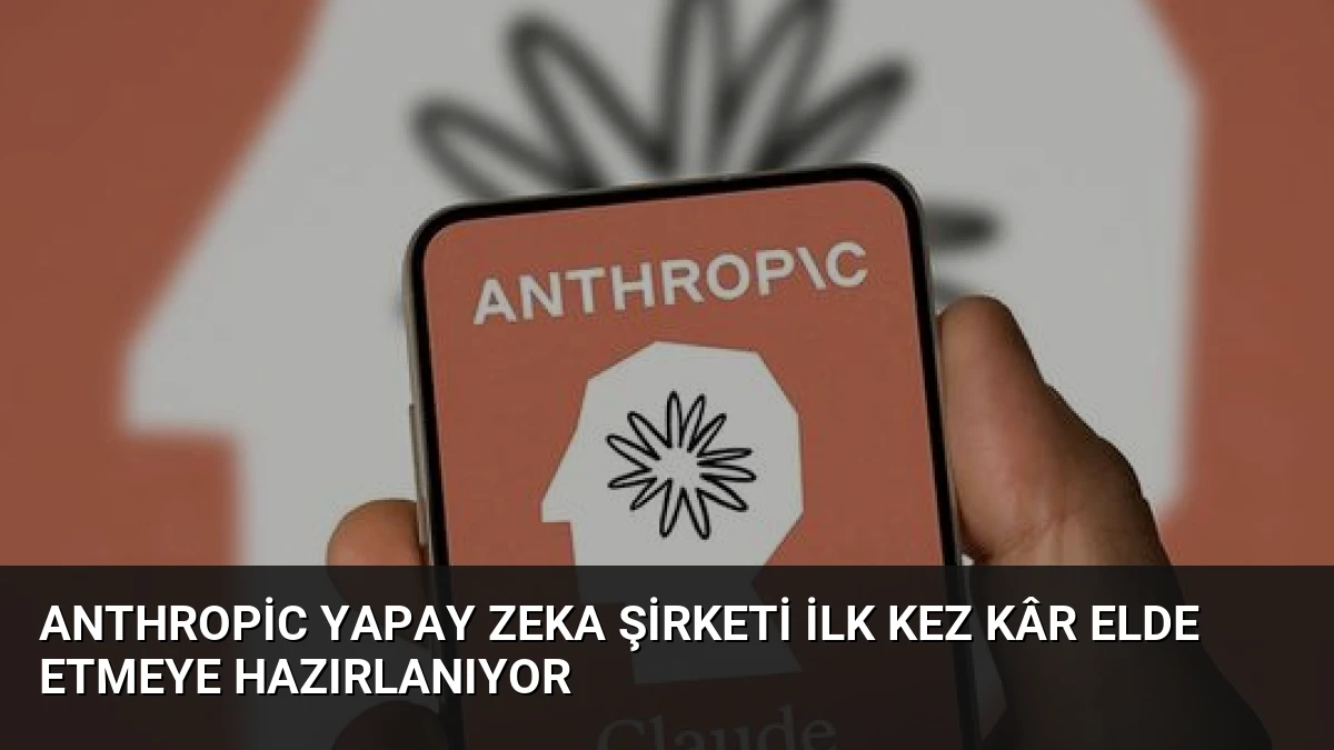 Anthropic Yapay Zeka Şirketi İlk Kez Kâr Elde Etmeye Hazırlanıyor