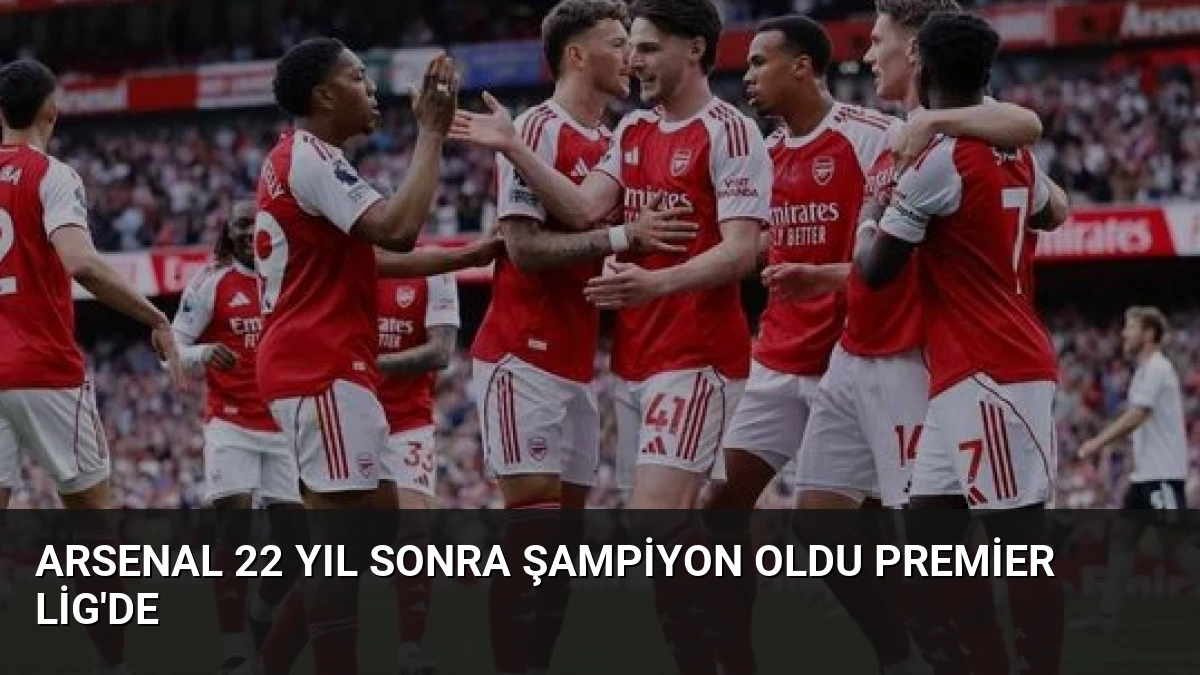 Arsenal 22 Yıl Sonra Şampiyon Oldu Premier Lig’de