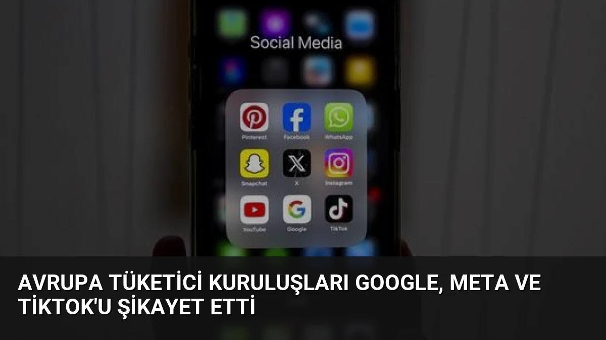 Avrupa Tüketici Kuruluşları Google, Meta ve TikTok’u Şikayet Etti