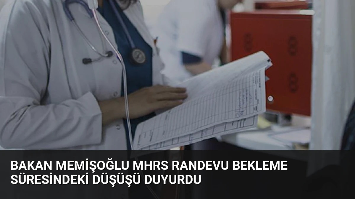 Bakan Memişoğlu MHRS Randevu Bekleme Süresindeki Düşüşü Duyurdu