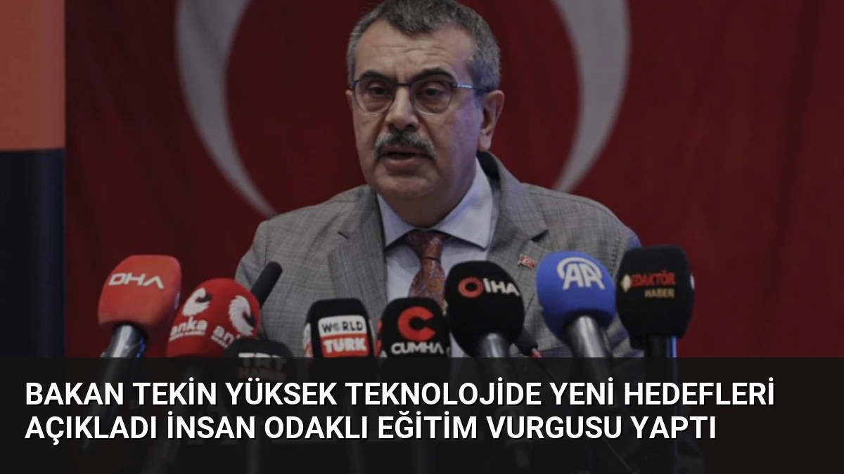 Bakan Tekin Yüksek Teknolojide Yeni Hedefleri Açıkladı İnsan Odaklı Eğitim Vurgusu Yaptı