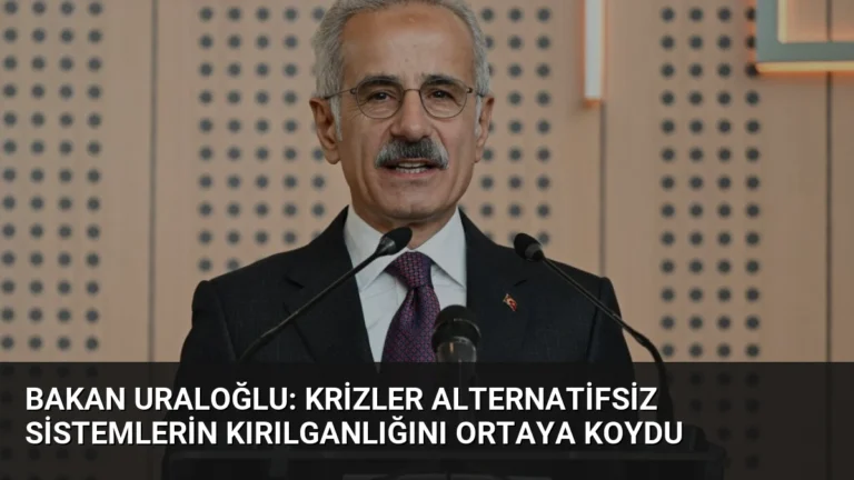 Bakan Uraloğlu: Krizler Alternatifsiz Sistemlerin Kırılganlığını Ortaya Koydu
