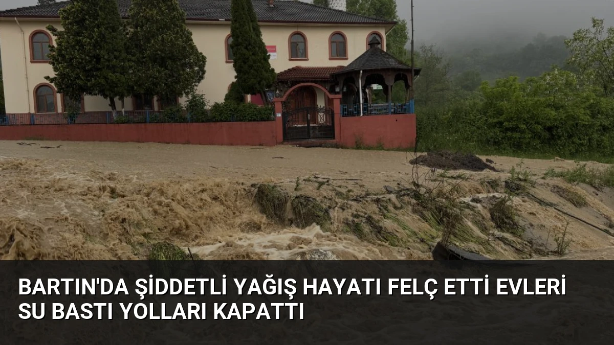 Bartın’da Şiddetli Yağış Hayatı Felç Etti Evleri Su Bastı Yolları Kapattı