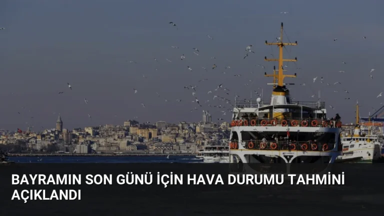 Bayramın Son Günü İçin Hava Durumu Tahmini Açıklandı
