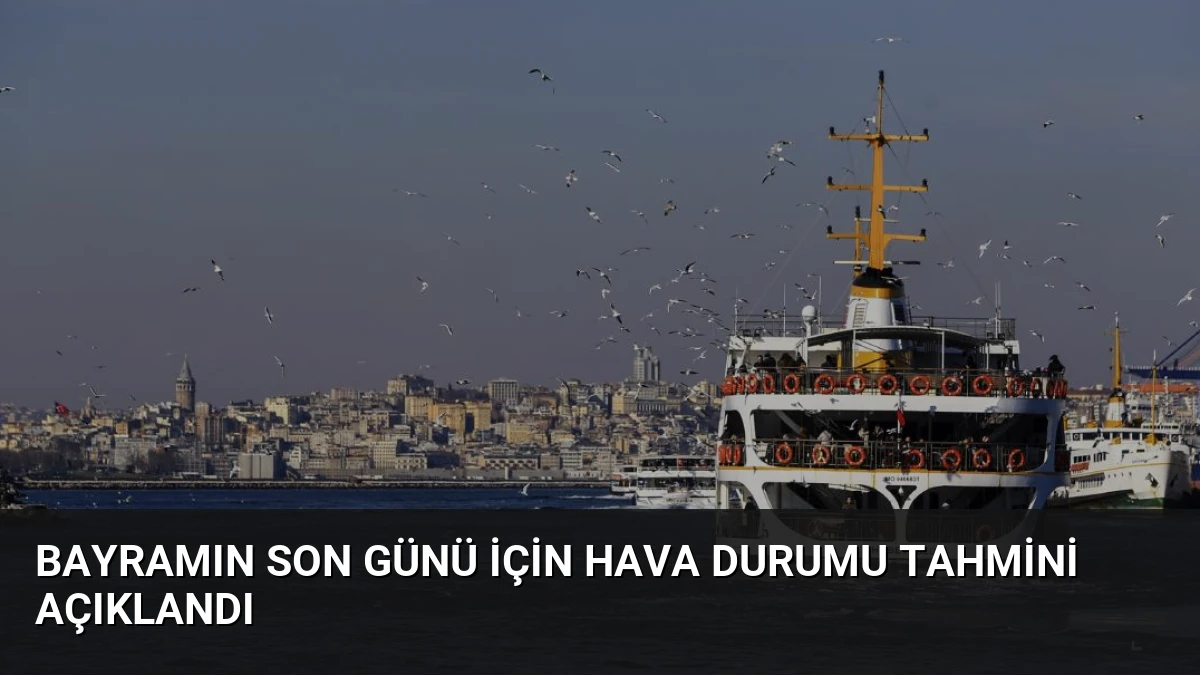 Bayramın Son Günü İçin Hava Durumu Tahmini Açıklandı