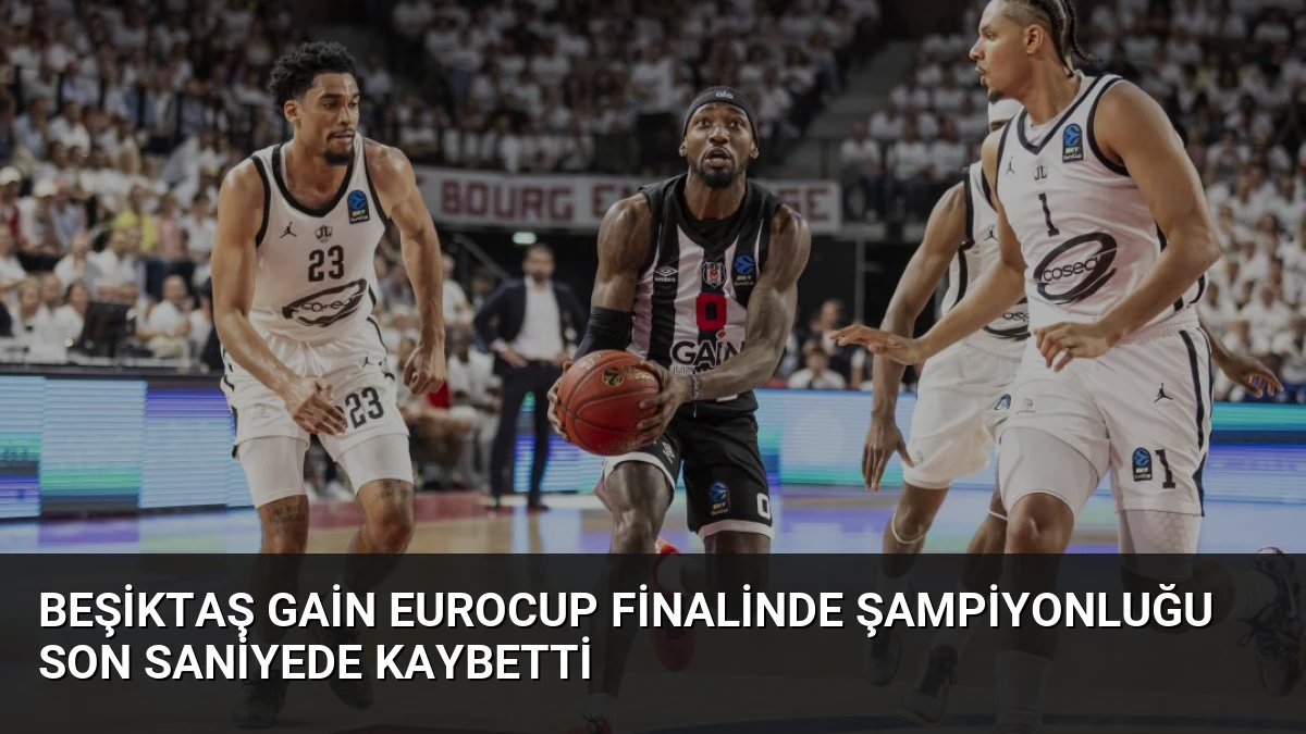 Beşiktaş GAİN EuroCup Finalinde Şampiyonluğu Son Saniyede Kaybetti