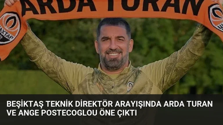 Beşiktaş Teknik Direktör Arayışında Arda Turan ve Ange Postecoglou Öne Çıktı
