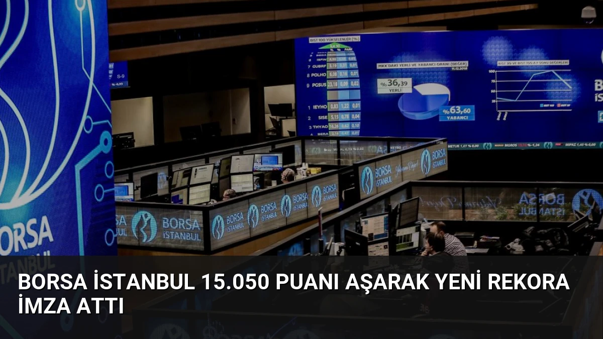 Borsa İstanbul 15.050 Puanı Aşarak Yeni Rekora İmza Attı