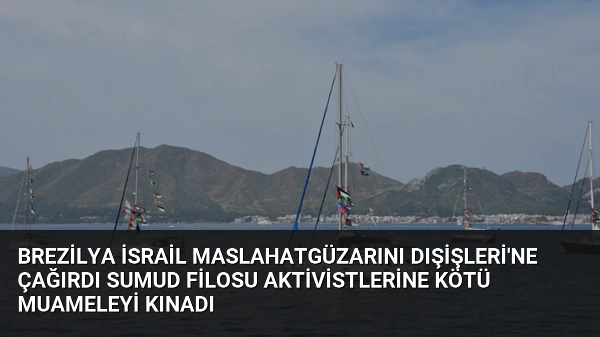 Brezilya İsrail Maslahatgüzarını Dışişleri’ne Çağırdı Sumud Filosu Aktivistlerine Kötü Muameleyi Kınadı