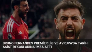 Bruno Fernandes Premier Lig ve Avrupa’da Tarihi Asist Rekorlarına İmza Attı