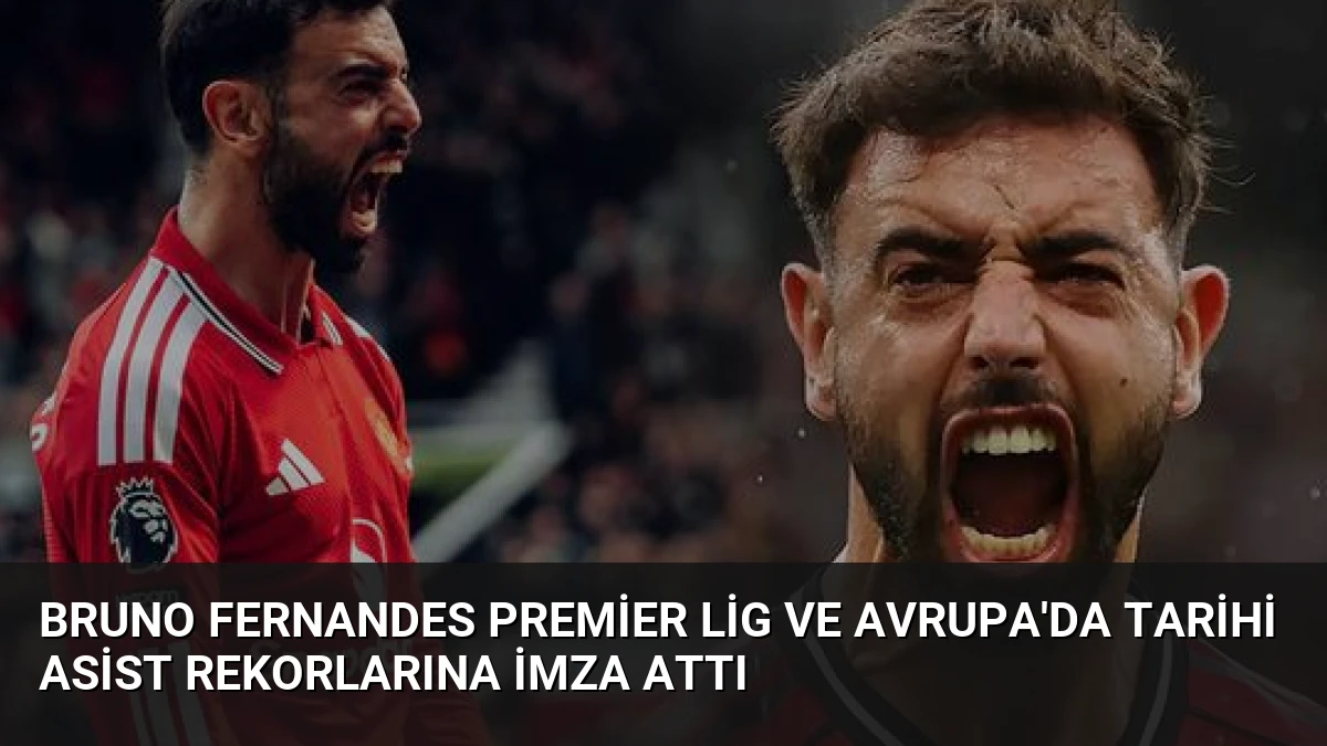Bruno Fernandes Premier Lig ve Avrupa’da Tarihi Asist Rekorlarına İmza Attı