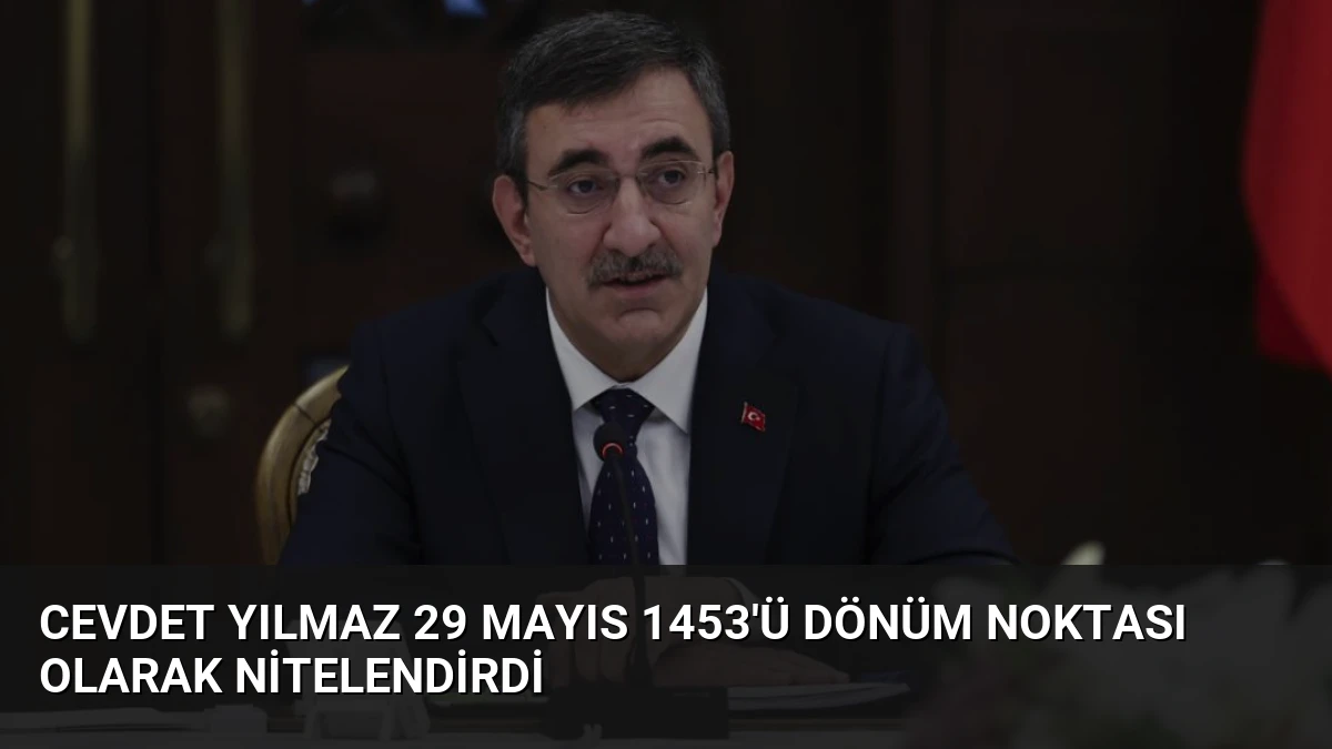Cevdet Yılmaz 29 Mayıs 1453’ü Dönüm Noktası Olarak Nitelendirdi