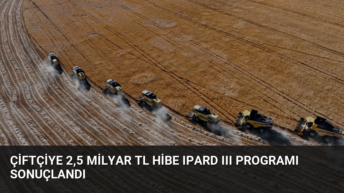 Çiftçiye 2,5 Milyar TL Hibe IPARD III Programı Sonuçlandı