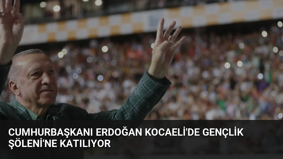 Cumhurbaşkanı Erdoğan Kocaeli’de Gençlik Şöleni’ne Katılıyor