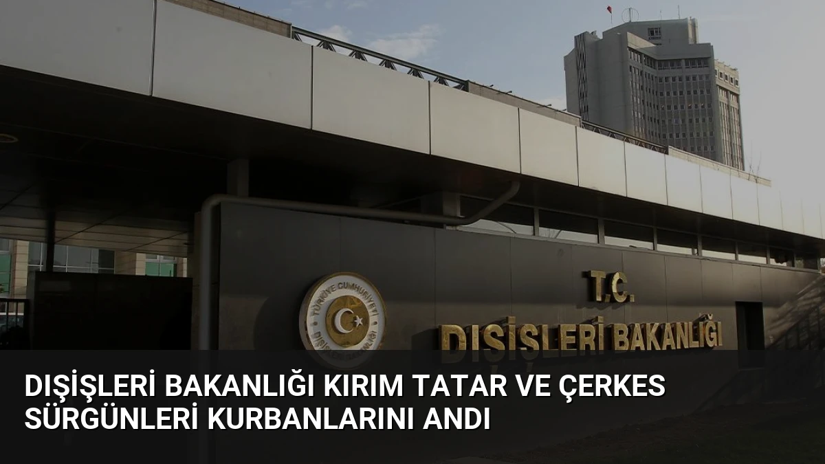 Dışişleri Bakanlığı Kırım Tatar ve Çerkes Sürgünleri Kurbanlarını Andı