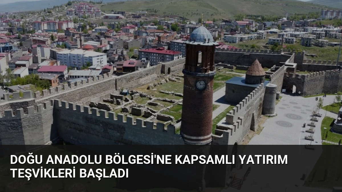 Doğu Anadolu Bölgesi’ne Kapsamlı Yatırım Teşvikleri Başladı