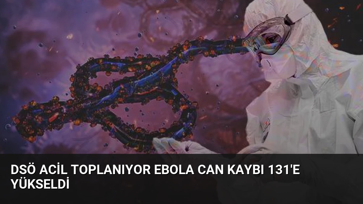 DSÖ Acil Toplanıyor Ebola Can Kaybı 131’e Yükseldi