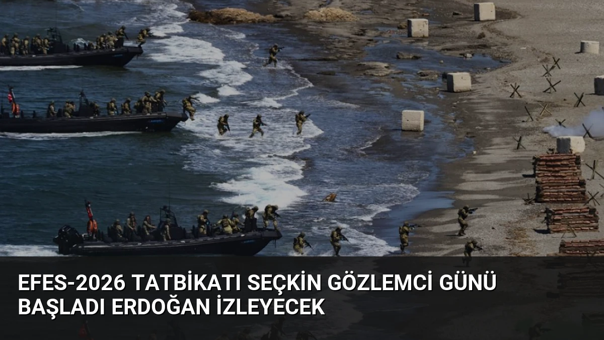 EFES-2026 Tatbikatı Seçkin Gözlemci Günü Başladı Erdoğan İzleyecek