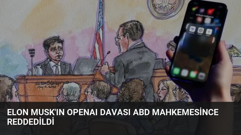 Elon Musk’ın OpenAI Davası ABD Mahkemesince Reddedildi