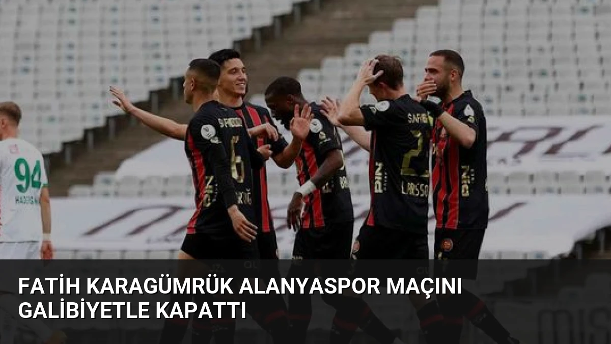 Fatih Karagümrük Alanyaspor Maçını Galibiyetle Kapattı