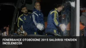 Fenerbahçe Otobüsüne 2015 Saldırısı Yeniden İncelenecek